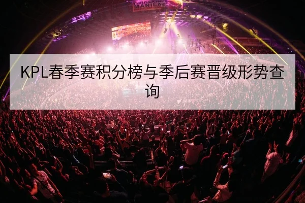KPL春季赛积分榜与季后赛晋级形势查询